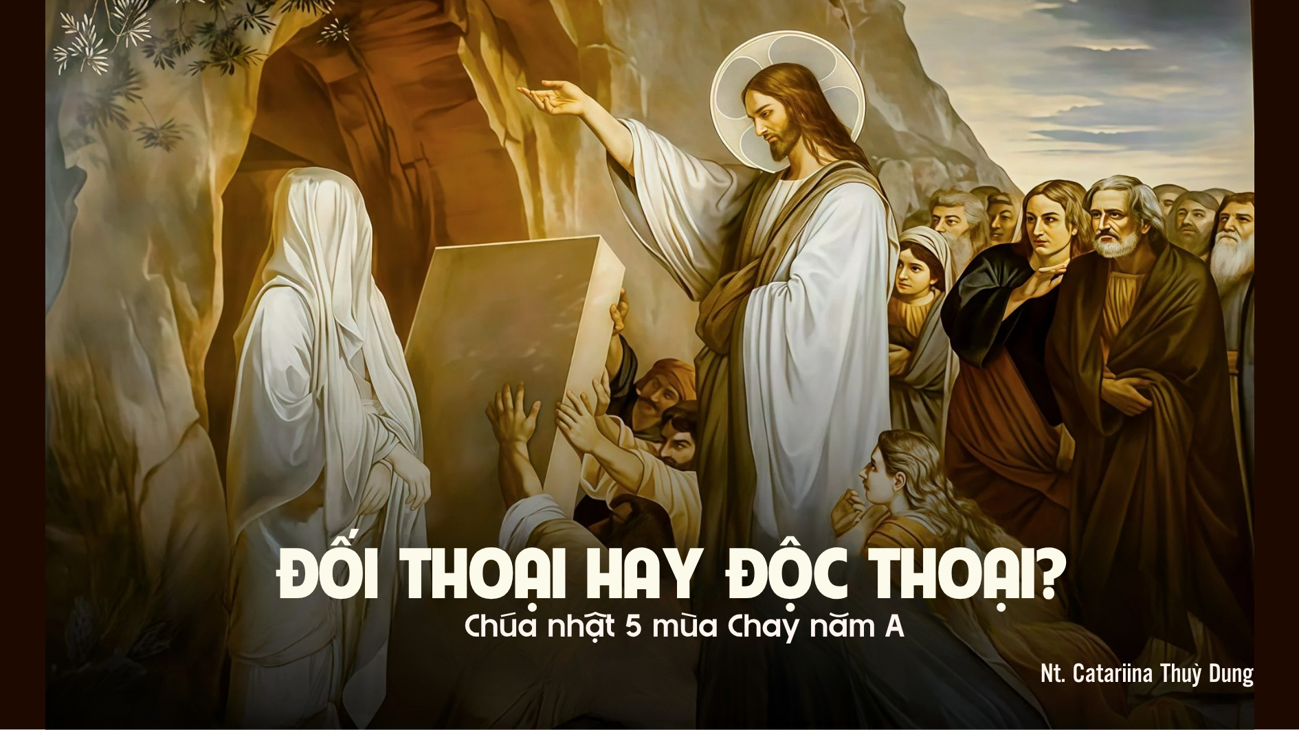 Đối thoại hay độc thoại?_Chúa Nhật 5 Mùa Chay năm A (Sr. Thuỳ Dung)